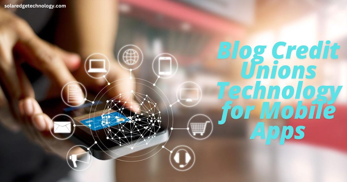 Blog Credit Unions Technology for Mobile Apps