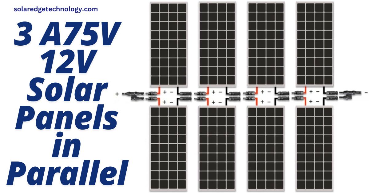 3 A75V 12V Solar Panels in Parallel