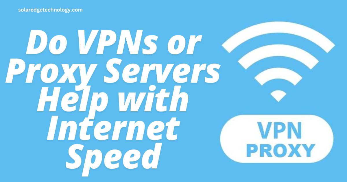 Do VPNs or Proxy Servers Help with Internet Speed